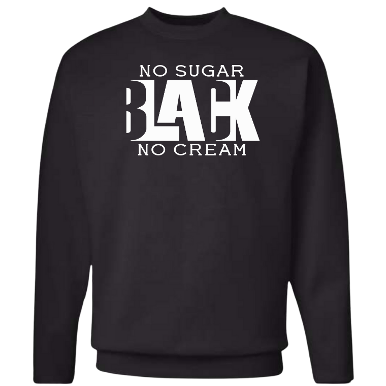 Black No Sugar No Cream(Crewneck or Hoodie)
